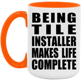 Being Tile Installer Makes Life Complete - 15oz Accent Mug Orange