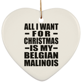 All I Want For Christmas Is My Belgian Malinois - Heart Ornament