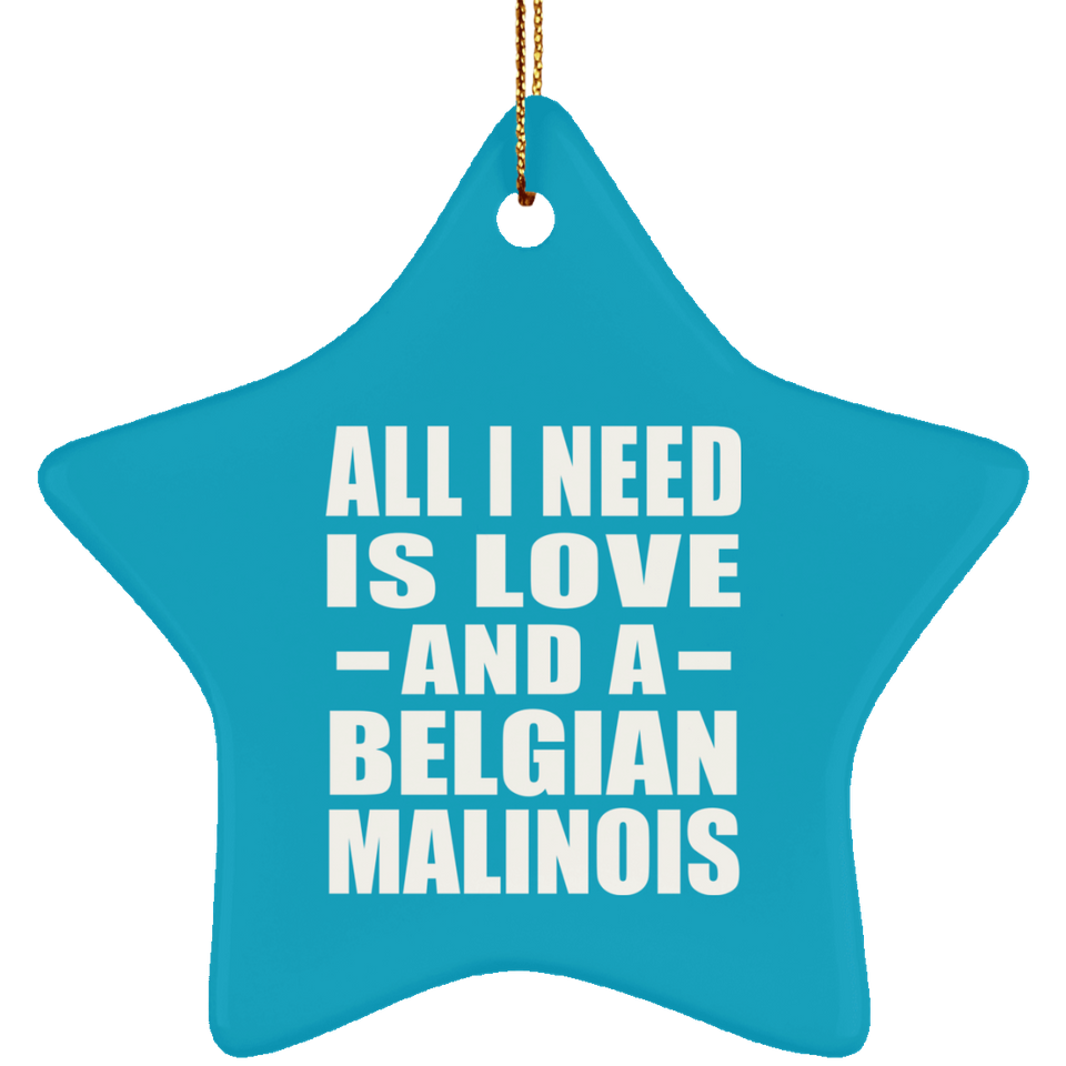 All I Need Is Love And A Belgian Malinois - Star Ornament