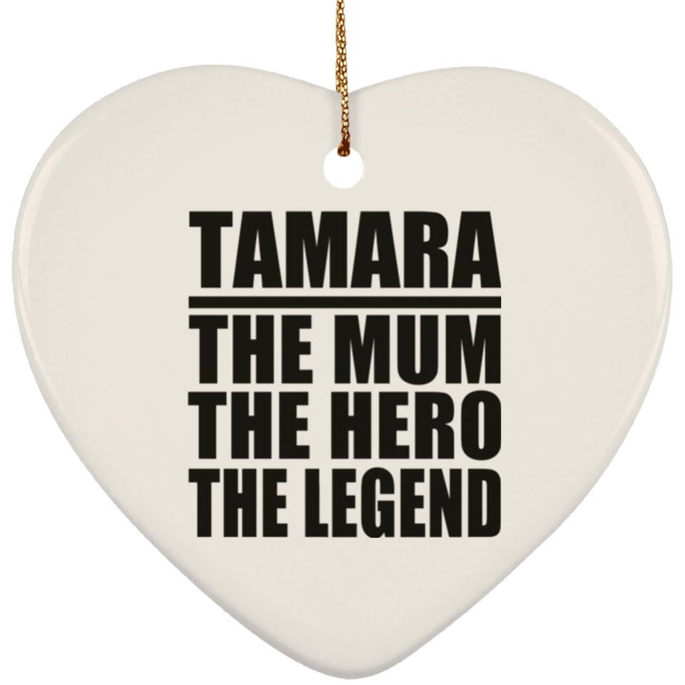 Tamara The Mum The Hero The Legend - Heart Ornament