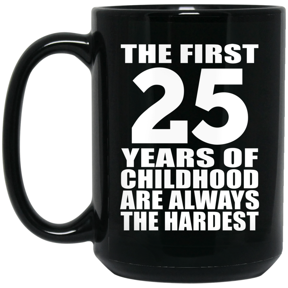 25th Birthday First 25 Years of Childhood Are The Hardest - 15oz Coffee Mug Black