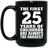25th Birthday First 25 Years of Childhood Are The Hardest - 15oz Coffee Mug Black
