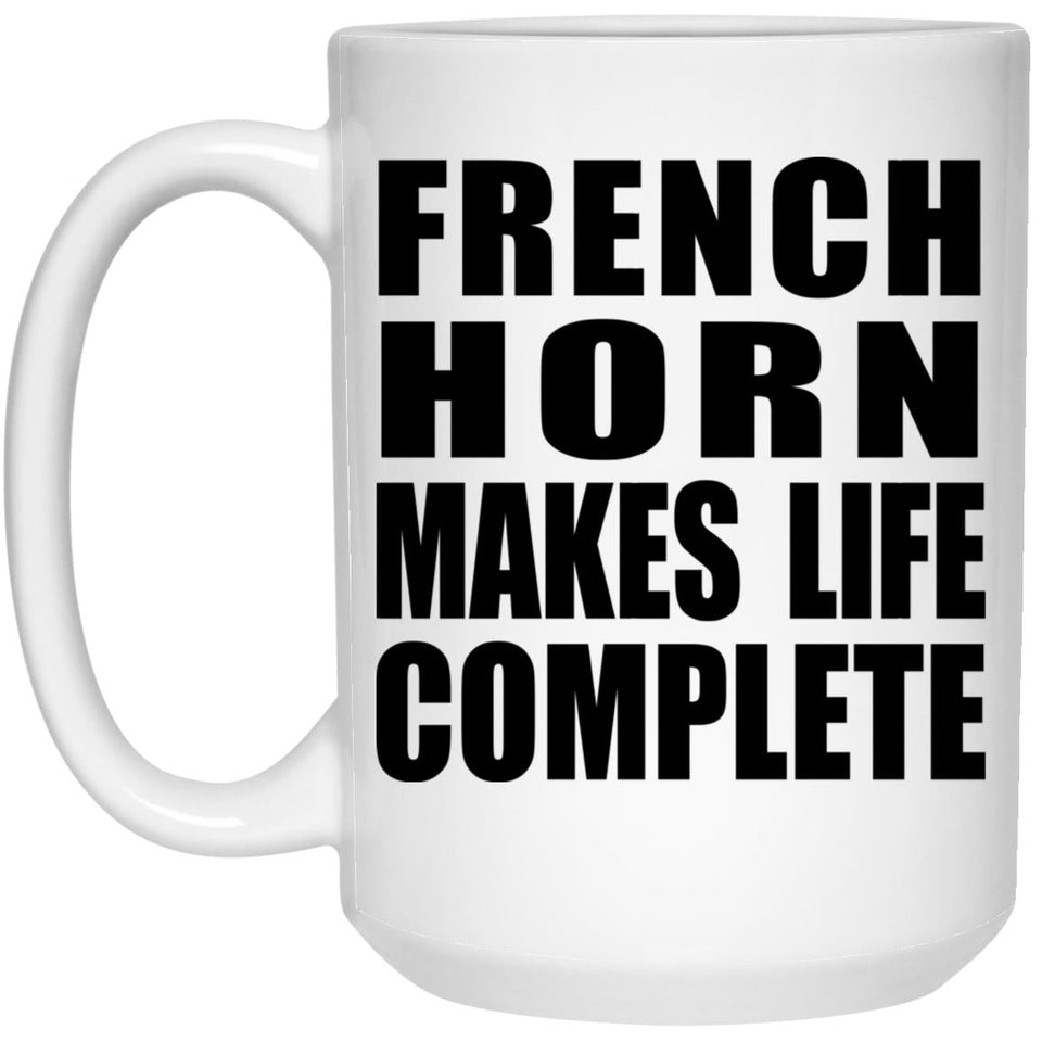 French Horn Makes Life Complete - 15oz Coffee Mug