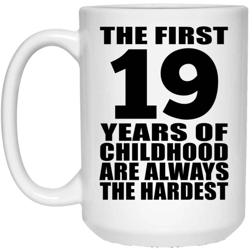 19th Birthday First 19 Years of Childhood Are The Hardest - 15oz Coffee Mug