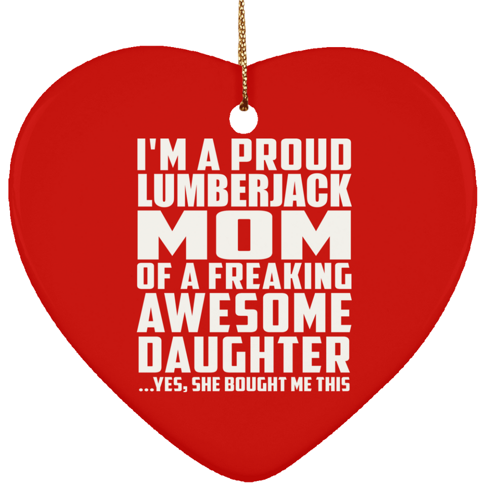 Proud Lumberjack Mom Of Awesome Daughter - Heart Ornament