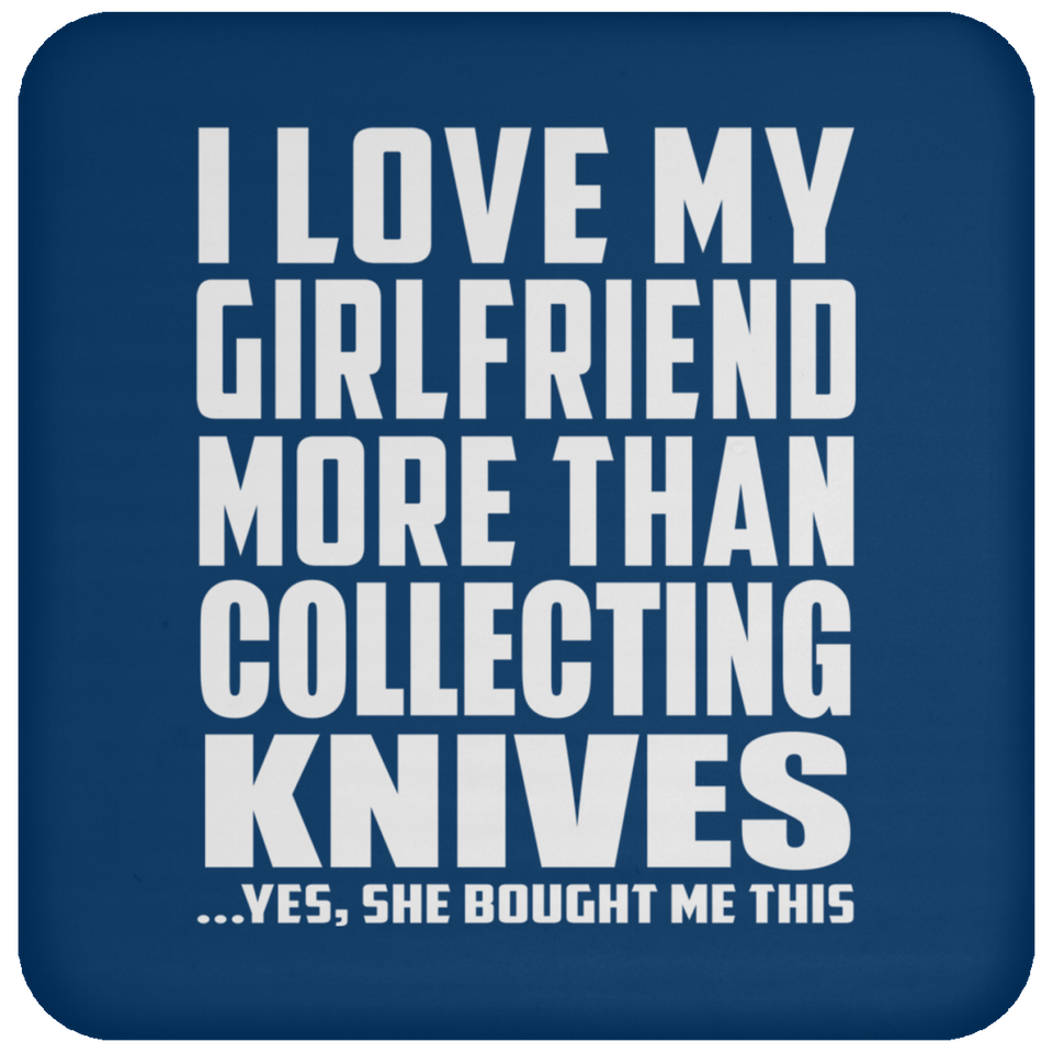 I Love My Girlfriend More Than Collecting Knives - Drink Coaster