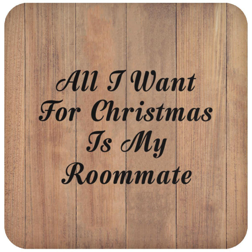All I Want For Christmas Is My Roommate - Drink Coaster C