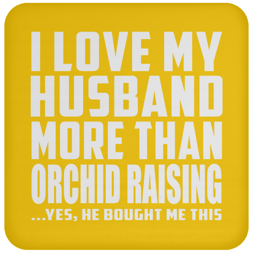 I Love My Husband More Than Orchid Raising - Drink Coaster