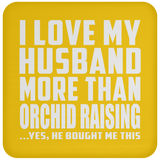 I Love My Husband More Than Orchid Raising - Drink Coaster