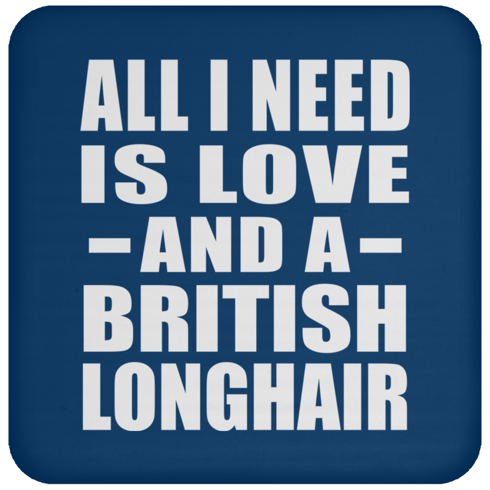 All I Need Is Love And A British Longhair - Drink Coaster