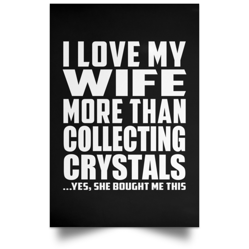 I Love My Wife More Than Collecting Crystals - Poster Portrait