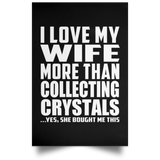 I Love My Wife More Than Collecting Crystals - Poster Portrait