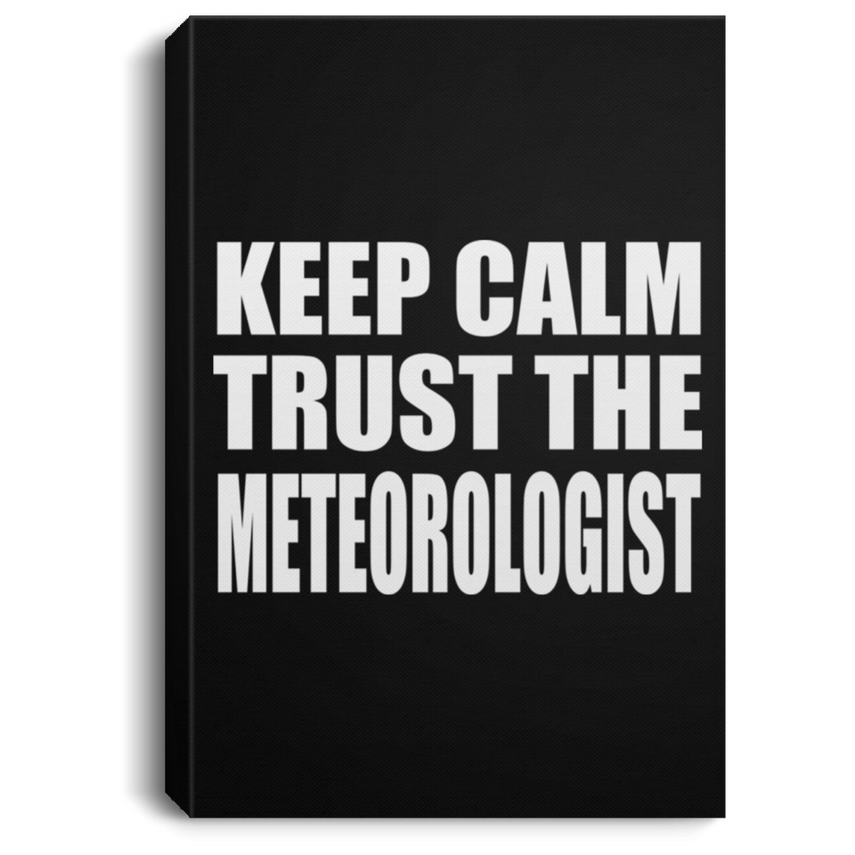 Keep Calm and Trust The Meteorologist - Canvas Portrait