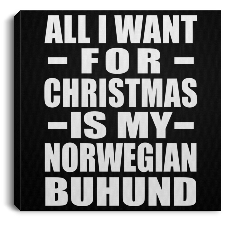 All I Want For Christmas Is My Norwegian Buhund - Canvas Square