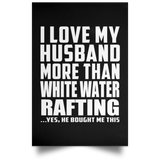I Love My Husband More Than White Water Rafting - Poster Portrait