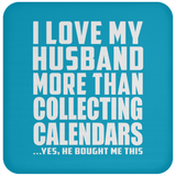 I Love My Husband More Than Collecting Calendars - Drink Coaster