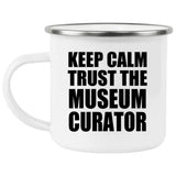 Keep Calm and Trust The Museum Curator - 12oz Camping Mug