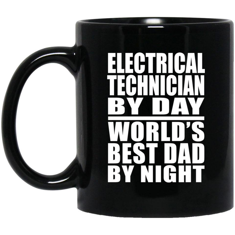 Electrical Technician By Day World's Best Dad By Night - 11 Oz Coffee Mug Black