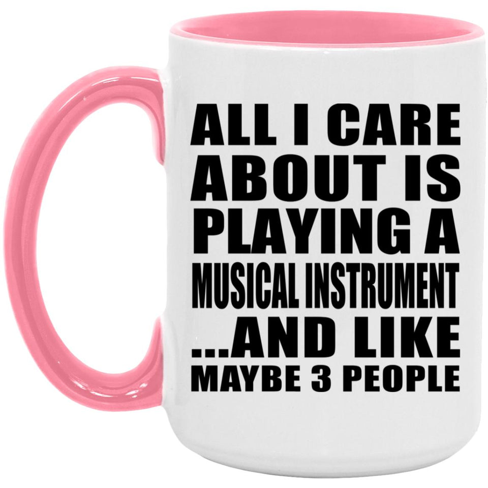 All I Care About Is Playing A Musical Instrument - 15oz Accent Mug Pink