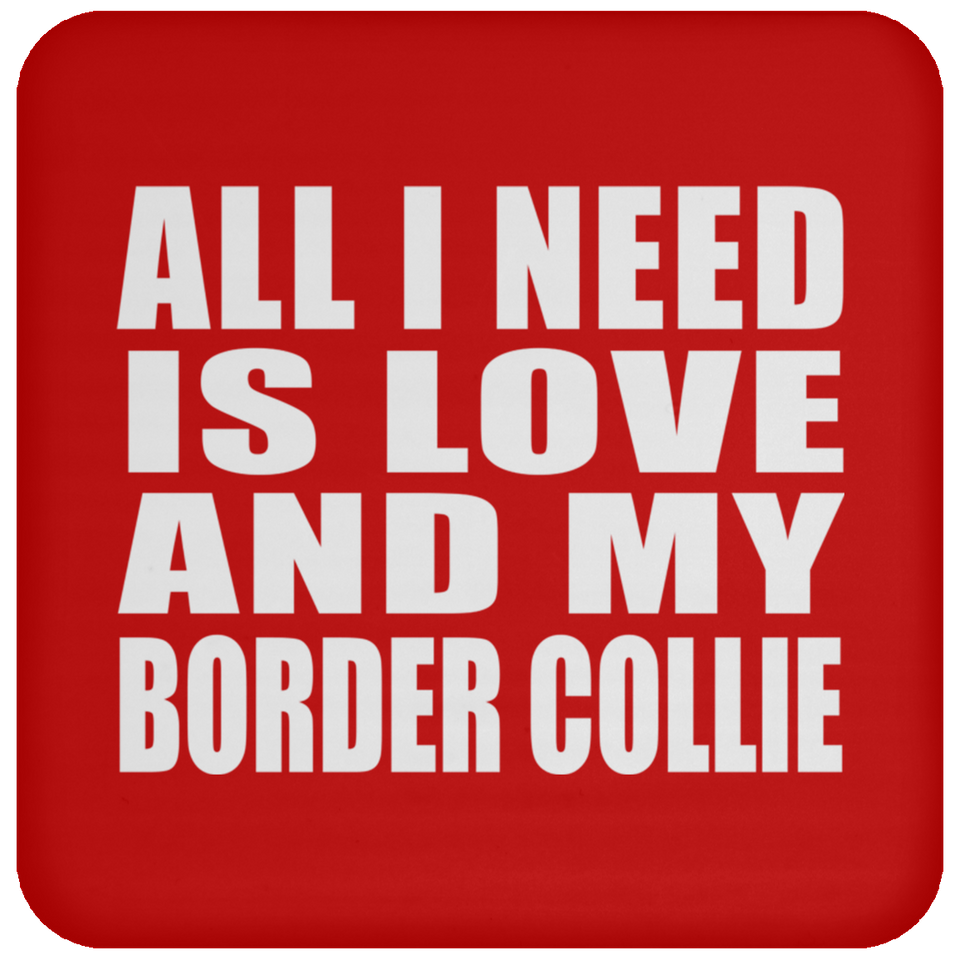 All I Need Is Love And My Border Collie - Drink Coaster