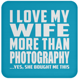 I Love My Wife More Than Photography - Drink Coaster