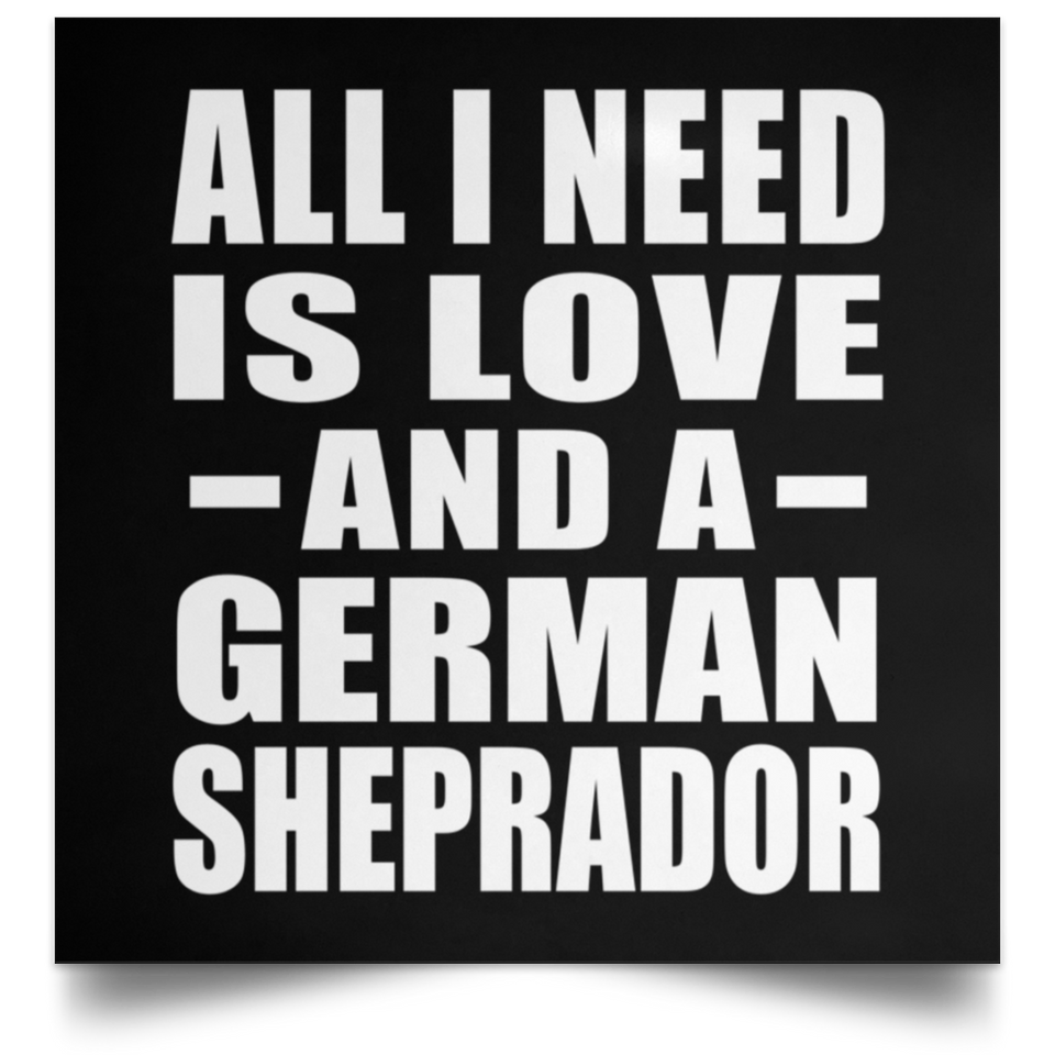 All I Need Is Love And A German Sheprador - Poster Square