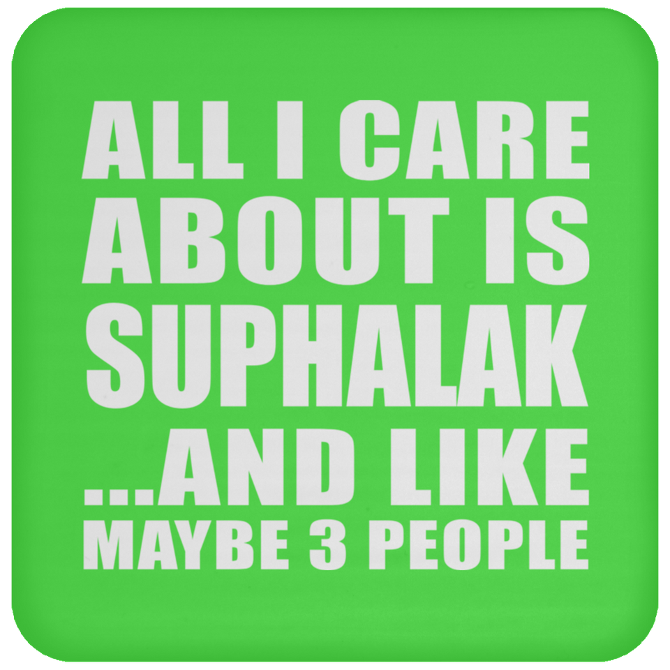 All I Care About Is Suphalak - Drink Coaster