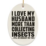 I Love My Husband More Than Collecting Insects - Oval Ornament
