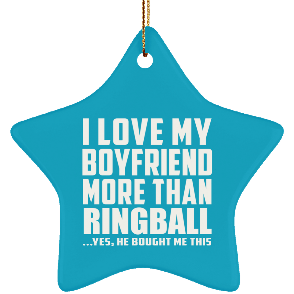 I Love My Boyfriend More Than Ringball - Star Ornament
