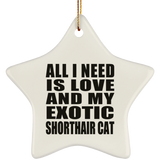 All I Need Is Love And My Exotic Shorthair Cat - Star Ornament