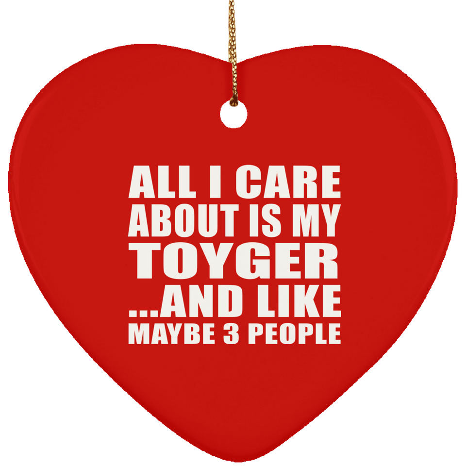 All I Care About Is My Toyger - Heart Ornament