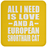 All I Need Is Love And A European Shorthair Cat - Drink Coaster