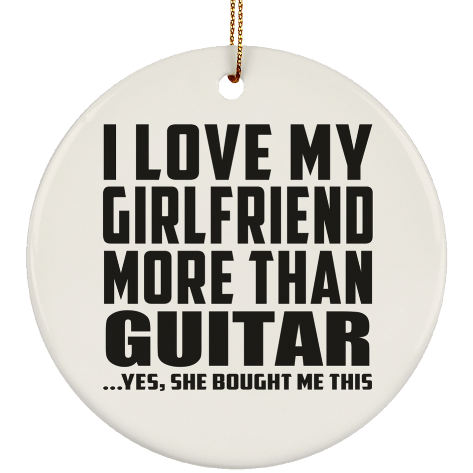 I Love My Girlfriend More Than Guitar - Circle Ornament