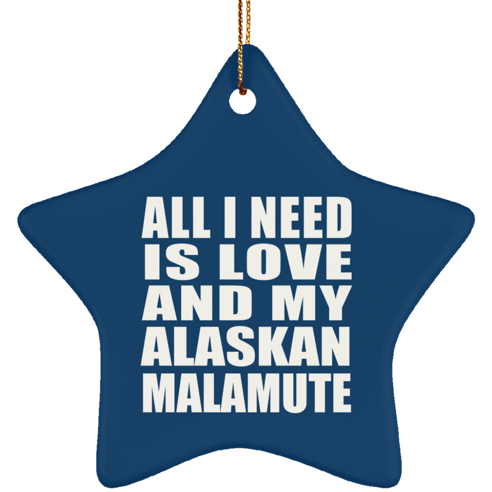 All I Need Is Love And My Alaskan Malamute - Star Ornament