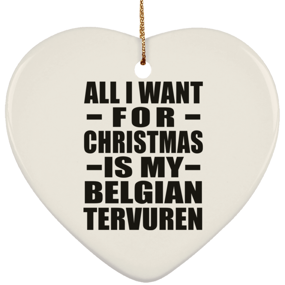 All I Want For Christmas Is My Belgian Tervuren - Heart Ornament
