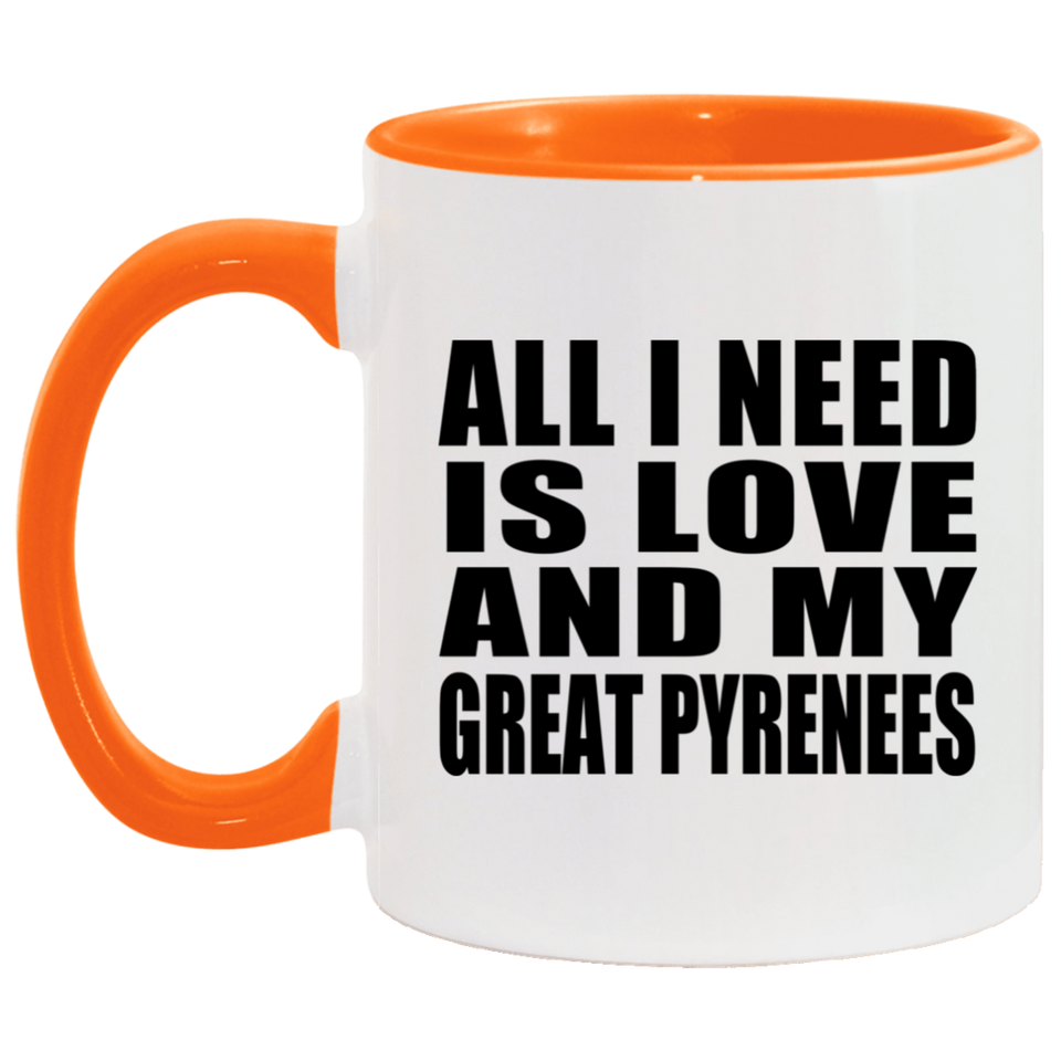 All I Need Is Love And My Great Pyrenees - 11oz Accent Mug Orange