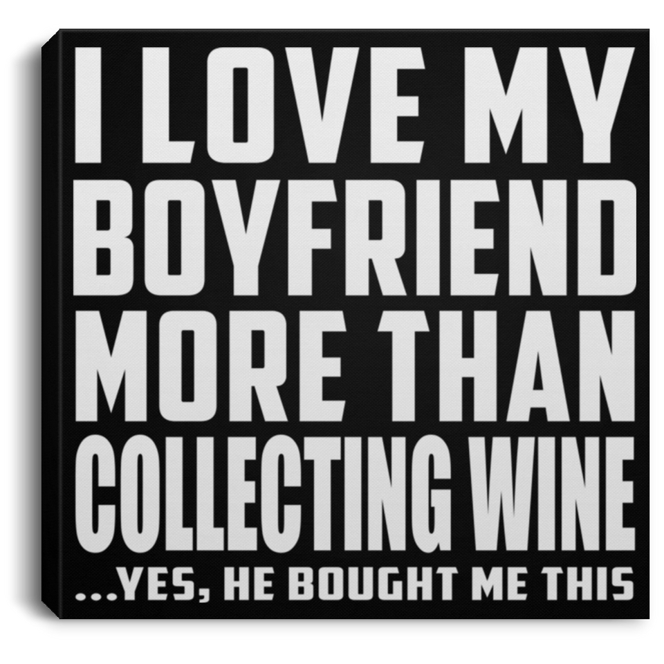 I Love My Boyfriend More Than Collecting Wine - Canvas Square