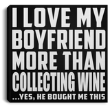 I Love My Boyfriend More Than Collecting Wine - Canvas Square