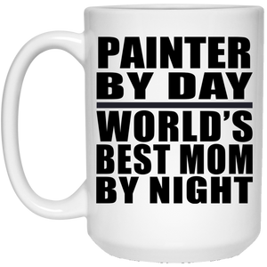 Painter By Day World's Best Mom By Night - 15 Oz Coffee Mug