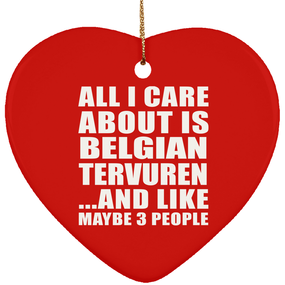 All I Care About Is Belgian Tervuren - Heart Ornament