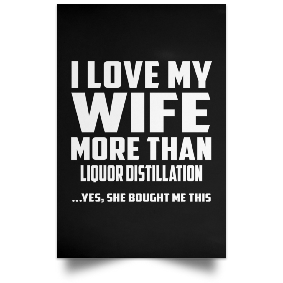I Love My Wife More Than Liquor Distillation - Poster Portrait