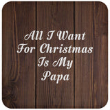 All I Want For Christmas Is My Papa - Drink Coaster D