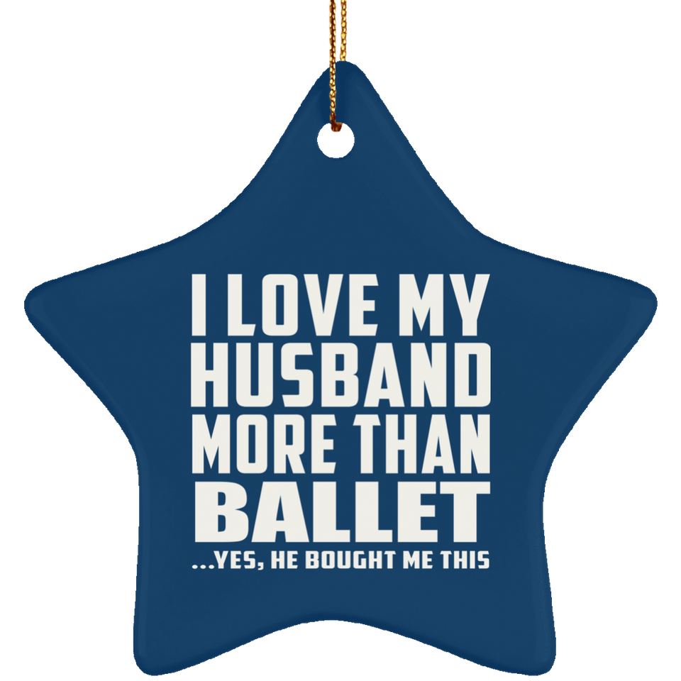 I Love My Husband More Than Ballet - Star Ornament