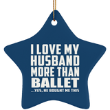 I Love My Husband More Than Ballet - Star Ornament