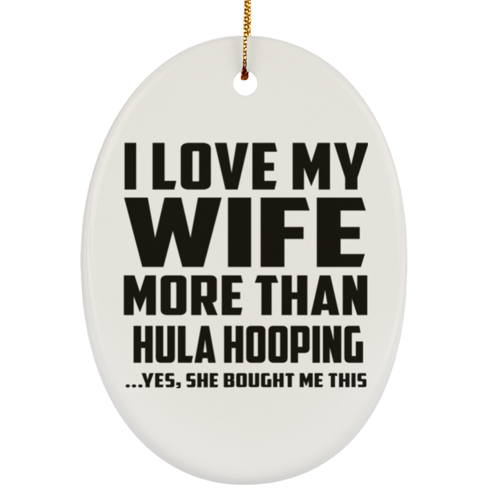 I Love My Wife More Than Hula Hooping - Oval Ornament