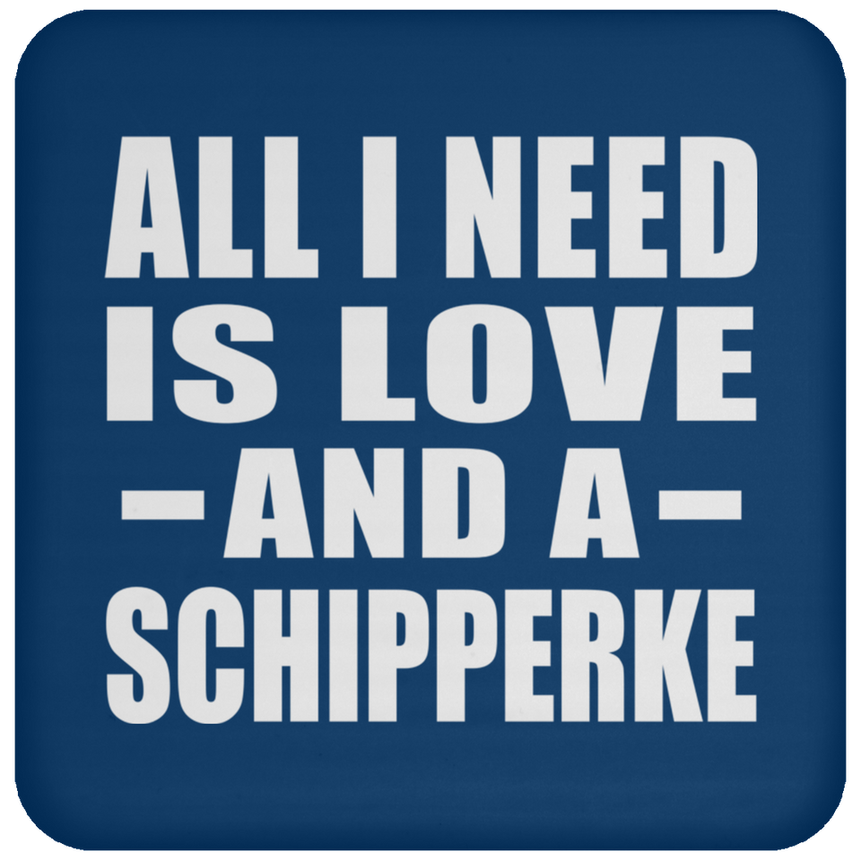 All I Need Is Love And A Schipperke - Drink Coaster