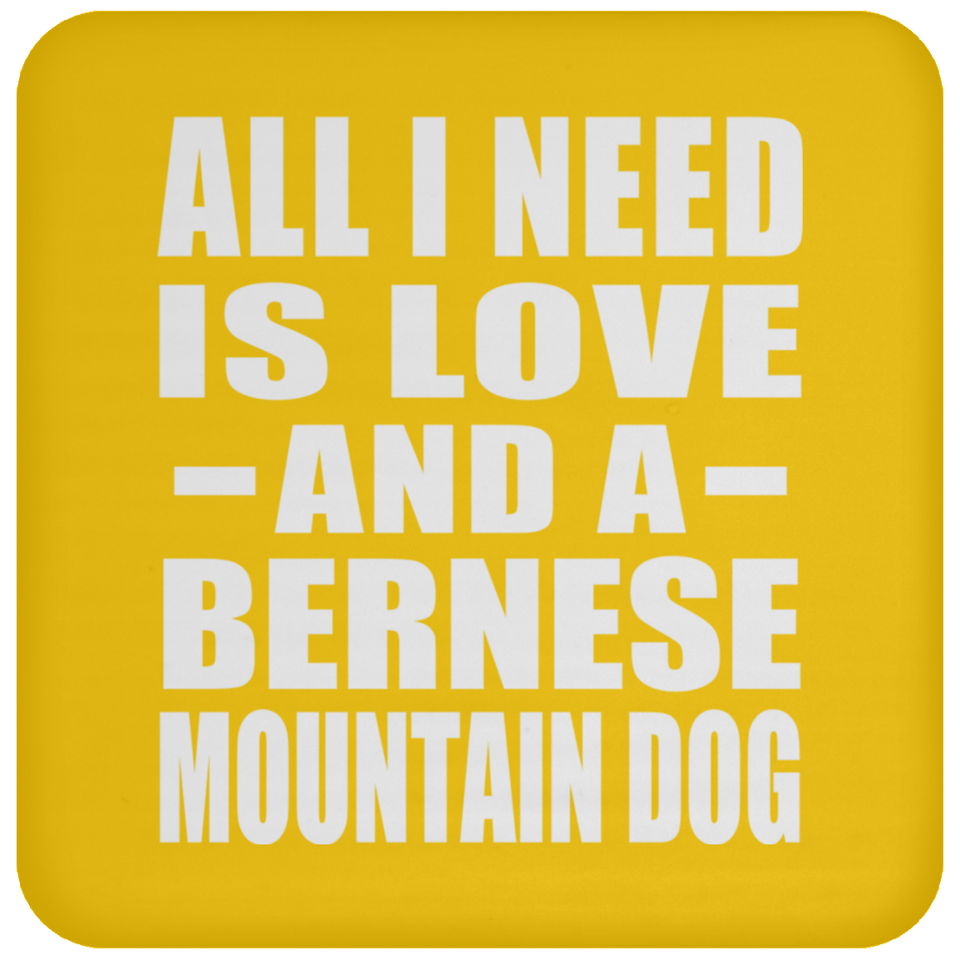 All I Need Is Love And A Bernese Mountain Dog - Drink Coaster