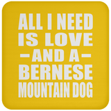 All I Need Is Love And A Bernese Mountain Dog - Drink Coaster