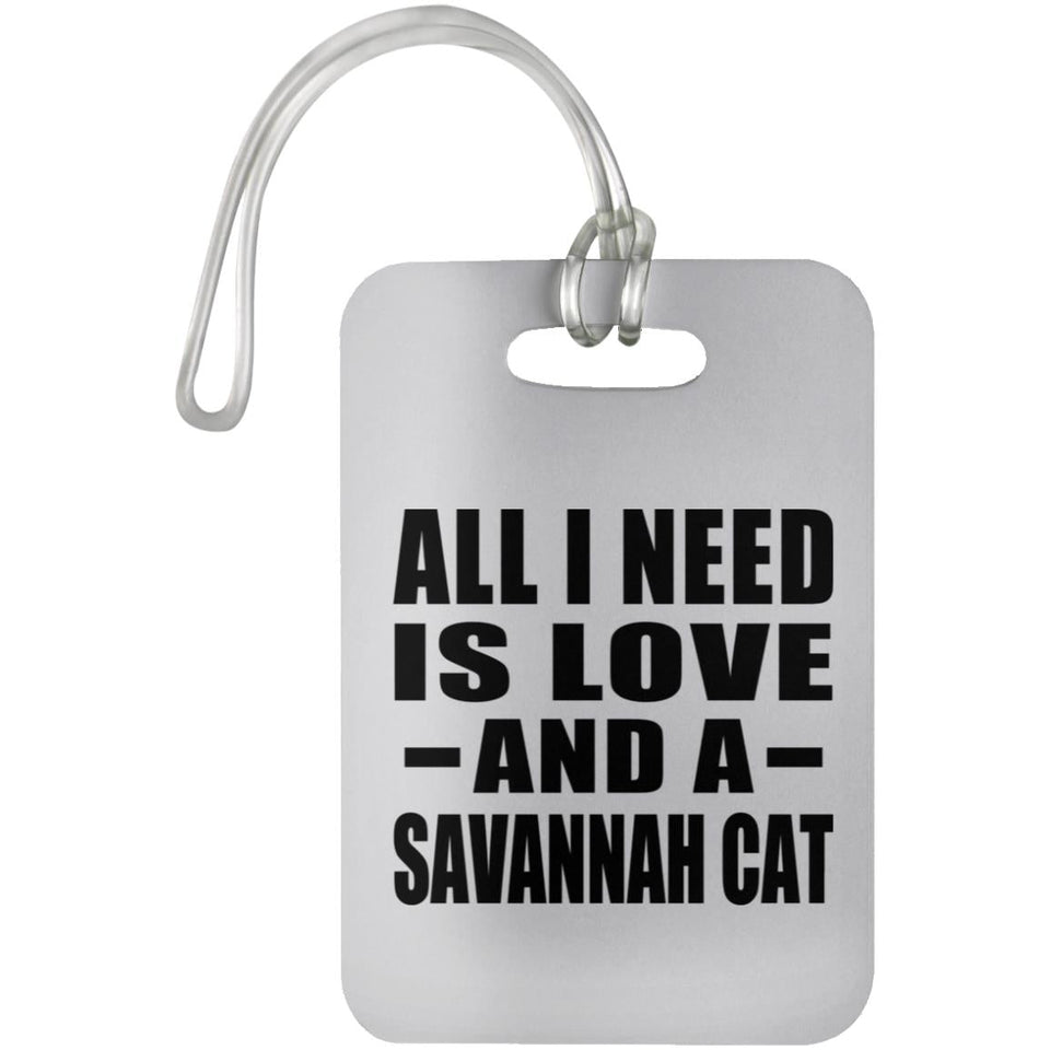 All I Need Is Love And A Savannah Cat - Luggage Bag Tag