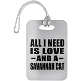 All I Need Is Love And A Savannah Cat - Luggage Bag Tag